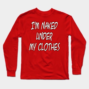 I'm Naked Under My Clothes Long Sleeve T-Shirt